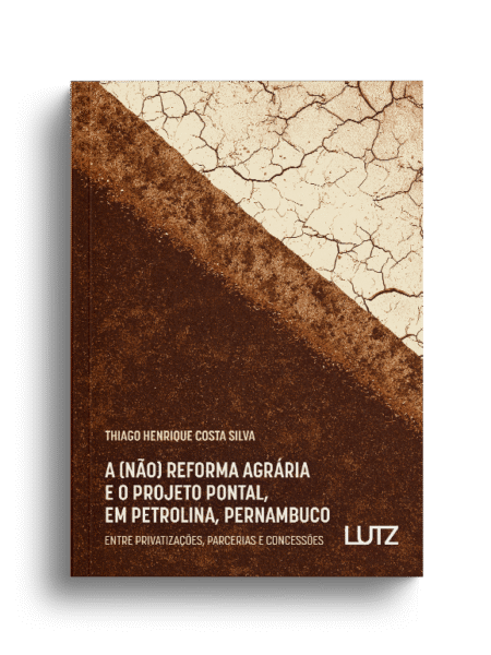 A (Não) Reforma Agrária e o Projeto Pontal, em Petrolina, Pernambuco: Entre Privatizações, Parcerias e Concessões