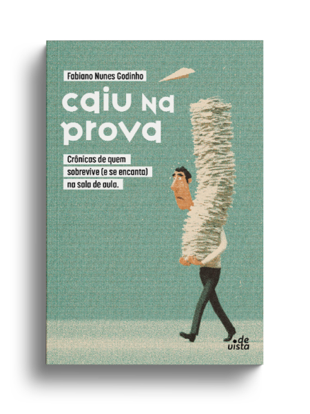 Caiu na prova: crônicas de quem sobrevive (e se encanta) com a sala de aula